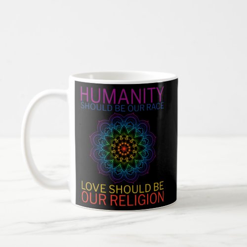 Humanity Should Be Our Race Love Should Be Our Rel Coffee Mug