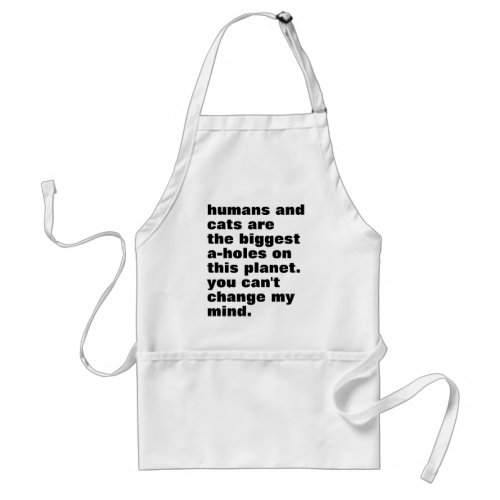 humans and cats are the biggest a_holes custom adult apron