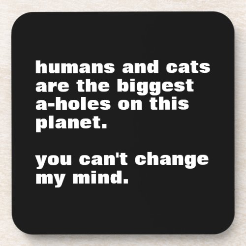humans and cats are the biggest a_holes custom beverage coaster