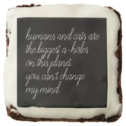 humans and cats are the biggest a_holes custom brownie