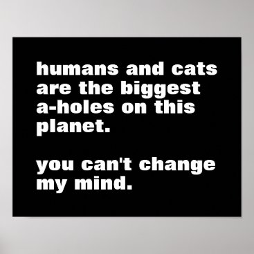 humans and cats are the biggest a-holes custom poster