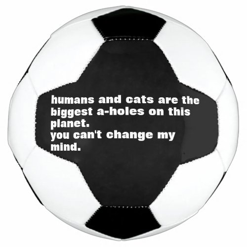 humans and cats are the biggest a_holes custom soccer ball
