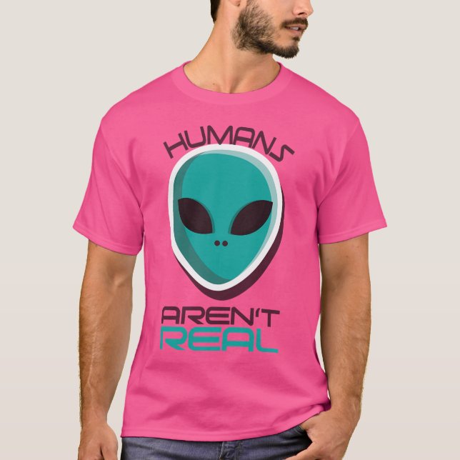 Humans Aren'T Real T-Shirt (Front)