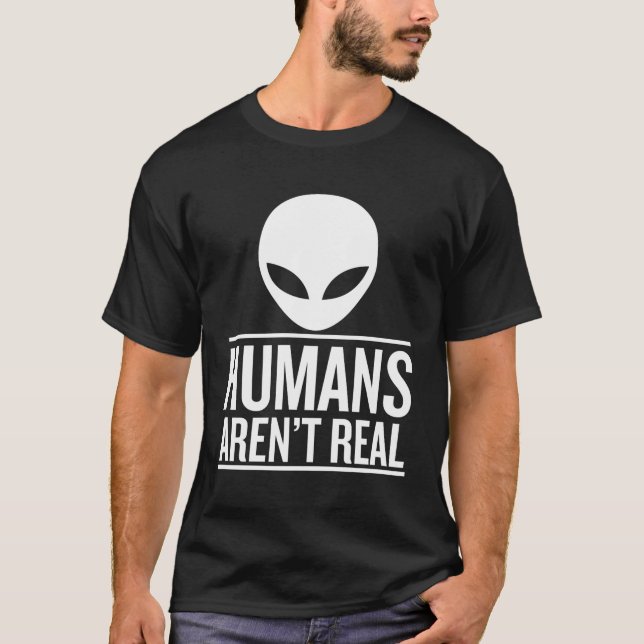 Humans Aren'T Real T-Shirt (Front)