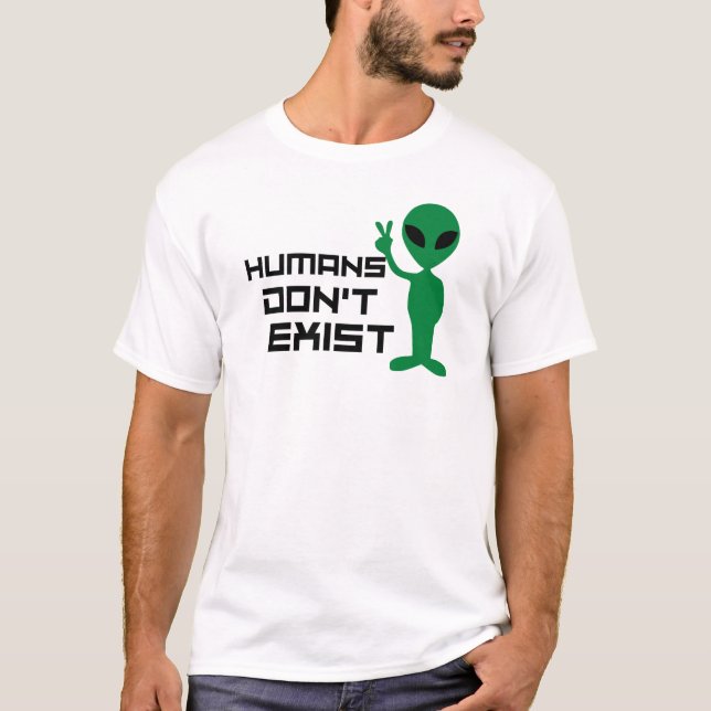 Humans don't exist Funny alien graphic T-Shirt (Front)