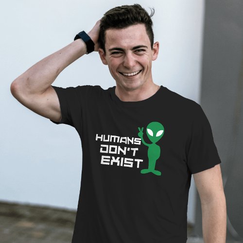 Humans dont Exist Funny Alien ufo graphic T_Shirt