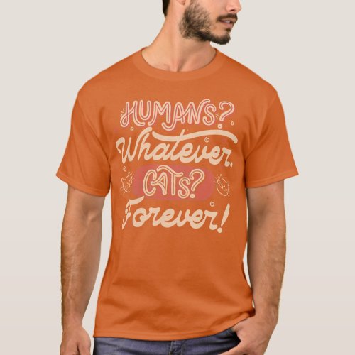 Humans Whatever Cats Forever by Tobe Fonseca T_Shirt