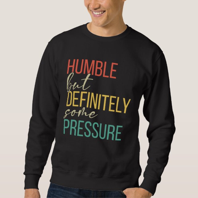 Humble But Definitely Some Pressure  Men Women App Sweatshirt (Front)
