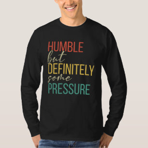 Humble But Definitely Some Pressure Men Women App T-Shirt
