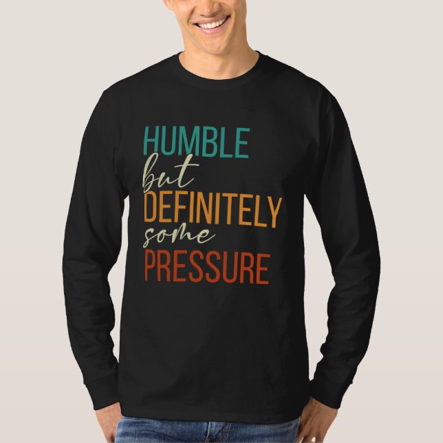 Humble But Definitely Some Pressure  Men Women App T-Shirt (Front)