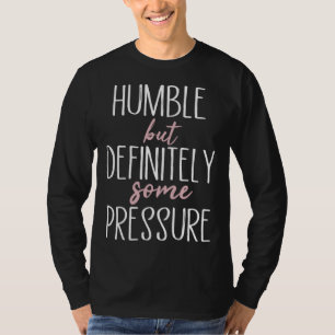 Humble But Definitely Some Pressure Quote 1 T-Shirt