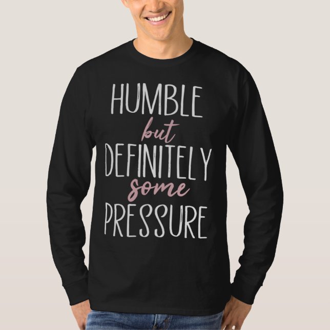 Humble But Definitely Some Pressure  Quote  1 T-Shirt (Front)