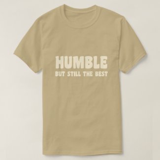 Humble But Still The Best - T-Shirt