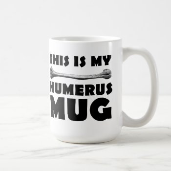 Humerus Mug by FunnyBusiness at Zazzle