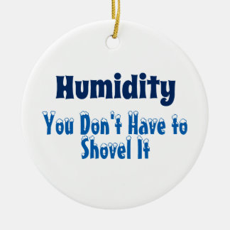 Humidity, You Don't Have to Shovel It Ceramic Ornament