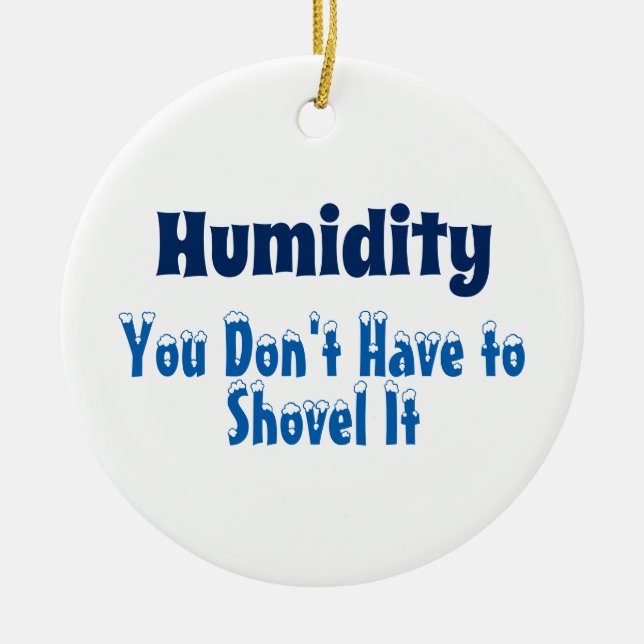 Humidity, You Don't Have to Shovel It Ceramic Ornament (Front)