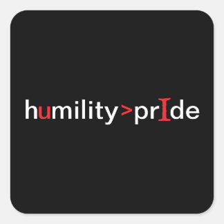 Humility is Greater Than Pride - black background Square Sticker