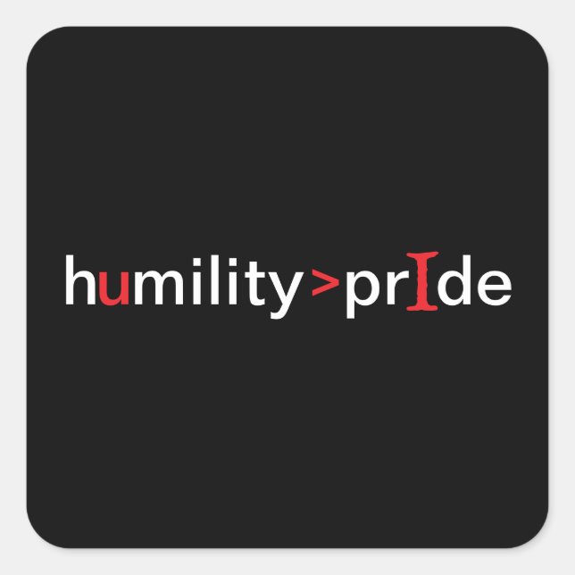 Humility is Greater Than Pride - black background Square Sticker (Front)
