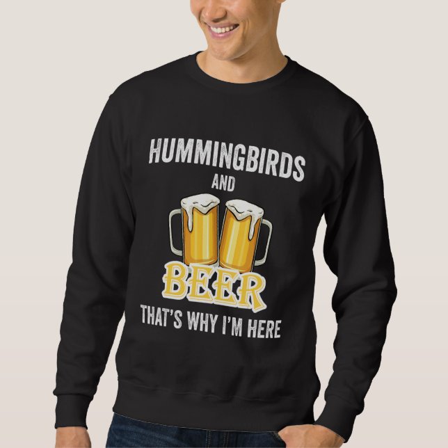 Hummingbirds And Beer That's Why I'm Here Sweatshirt (Front)
