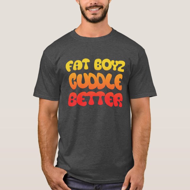 Humor and Fan Fat Boyz Cuddle Better T-Shirt (Front)