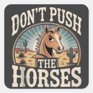 Humor and Sarcastic Quote Don’t Push The Horses Square Sticker