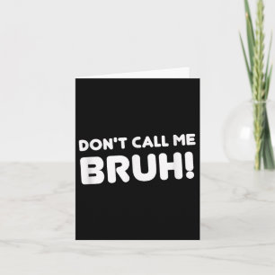 Humor Bruh! Don't Call Me Bruh Funny Card