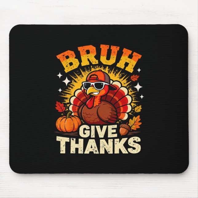 Humor Bruh Give Thanks Funny Thanksgiving Turkey B Mouse Pad (Front)