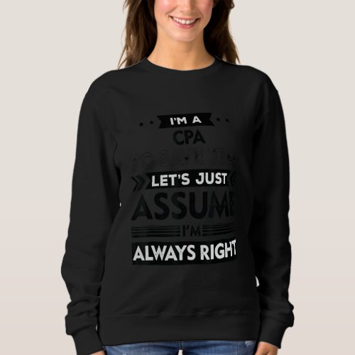 Humor Cpa To Save Time Lets Just Assume I Am Alway Sweatshirt