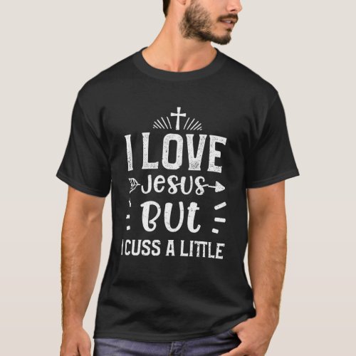Humor I Love Jesus But I Cuss A Little  Jesus Sayi T_Shirt