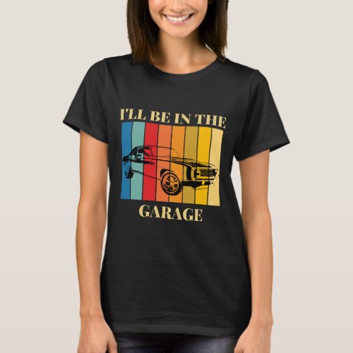 humor ill be in the garage funny car T_Shirt