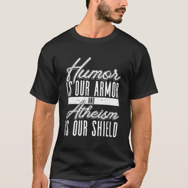 Humor Is Our Armor And Atheism Is Our Shield  Athe T-Shirt (Front)