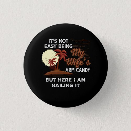 Humor Its Not Easy Being My Wifes Arm Candy Sarca Button