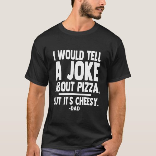Humor Joy I would tell a Joke about Pizza but T_Shirt