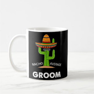Humor Meme Saying Nacho Average Groom Mexican Lat Coffee Mug
