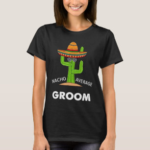 Humor  Meme Saying Nacho Average Groom Mexican Lat T-Shirt