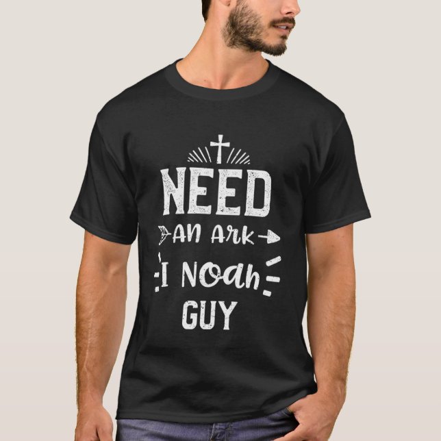 Humor Need An Ark I Noah Guy  Jesus Sayings T-Shirt (Front)