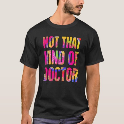   Humor Phd Graduation Doctorate Not That Kind Of  T_Shirt