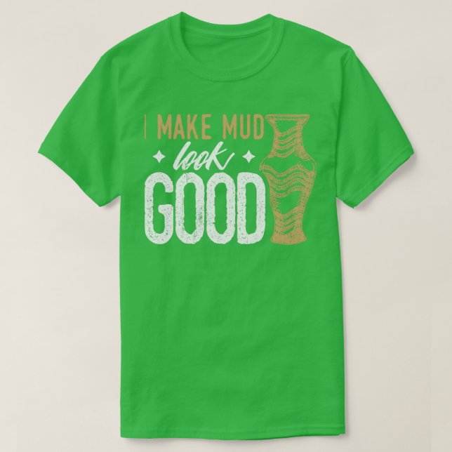 Humor Pottery Design Quote Make Mud Look Good T-Shirt (Design Front)