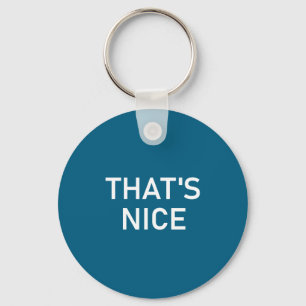 Humor Quotes And Sayings Tees, That's Nice, Funny, Keychain