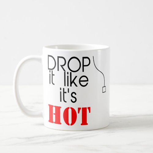 Humor Quotes Drop It Like Its Hot Funny Gifts Coffee Mug