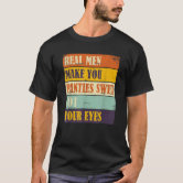 Humor Real Men Make Your Panties Wet Not Your Eyes T-Shirt