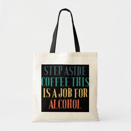 Humor Saying Step Aside Coffee This Is A Job For Tote Bag