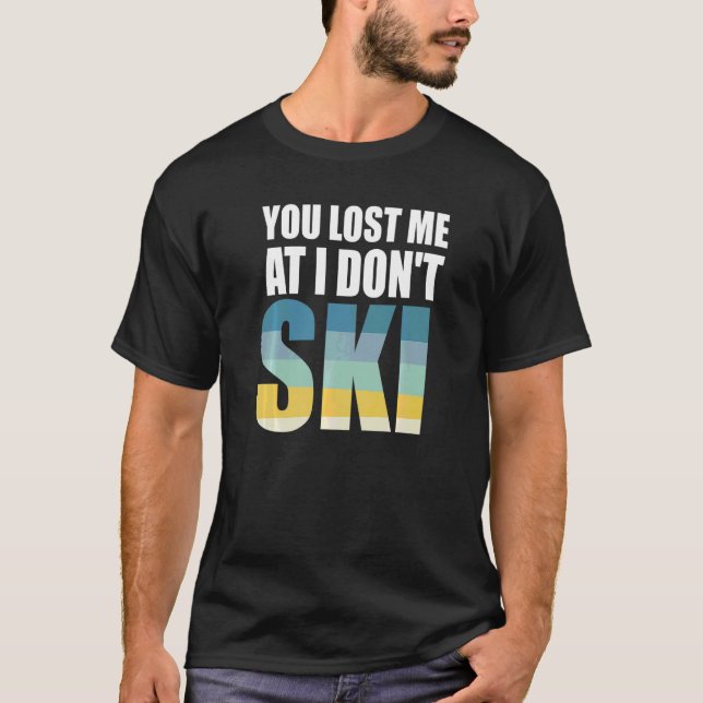 Humor  Skiing  Skier You Lost Me At I Don't Ski T-Shirt (Front)