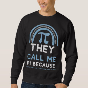 Humor They Call Me Pi Because I m Irrational And   Sweatshirt