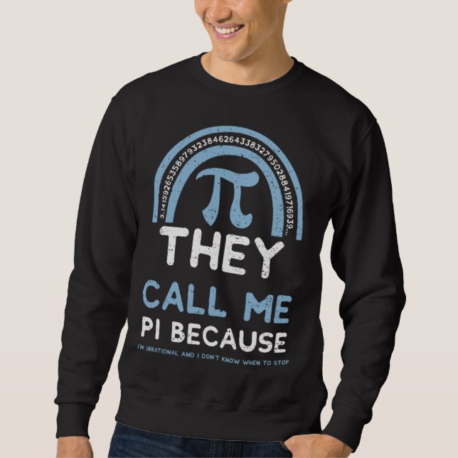 Humor They Call Me Pi Because I m Irrational And   Sweatshirt (Front)