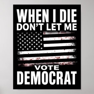 Humor When I Die Don't Let Me Vote Democrat Poster