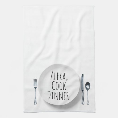 humorous Alexa Command for cooking dinner Kitchen Towel