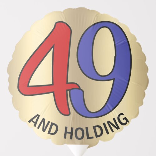 Humorous Birthday Balloon: "49 and Holding" Balloon