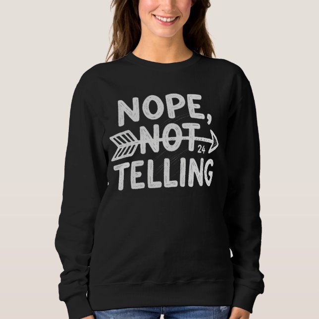 Humorous birthday gift -Nope, Not Telling my... Sweatshirt (Front)