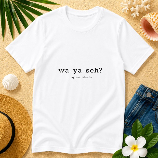 Humorous Caymanian Dialect Wa Ya Seh Personalized T-Shirt (Pineapple Paperie_Spoken Like a True Caymanian_Zazzle T-shirt Front_wa ya seh)